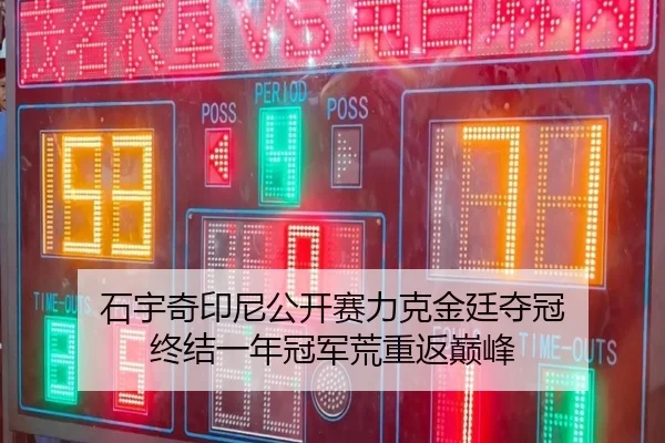 石宇奇印尼公开赛力克金廷夺冠 终结一年冠军荒重返巅峰