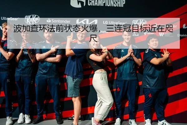 波加查环法前状态火爆，三连冠目标近在咫尺